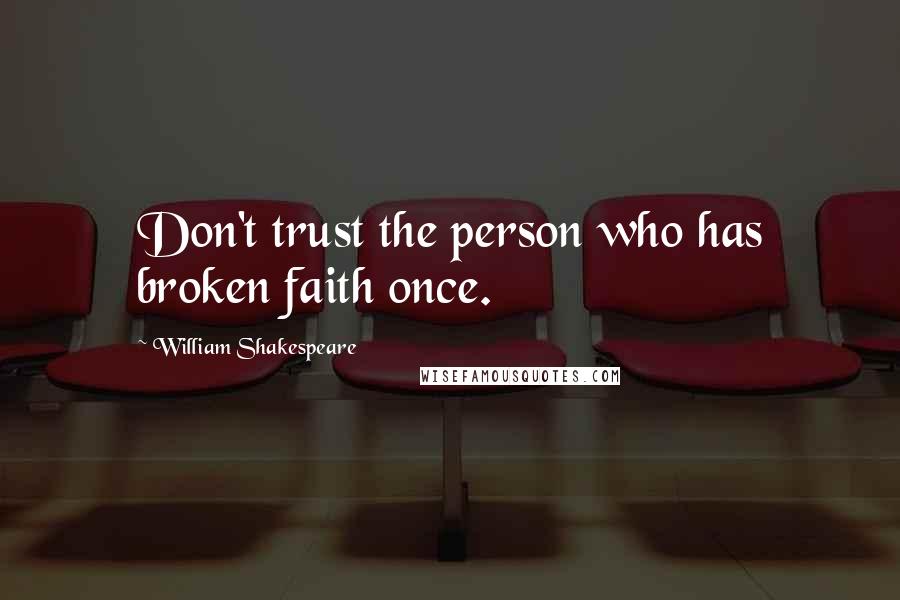 William Shakespeare Quotes: Don't trust the person who has broken faith once.