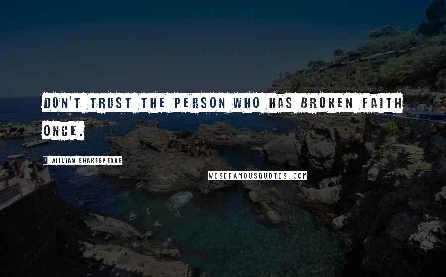 William Shakespeare Quotes: Don't trust the person who has broken faith once.