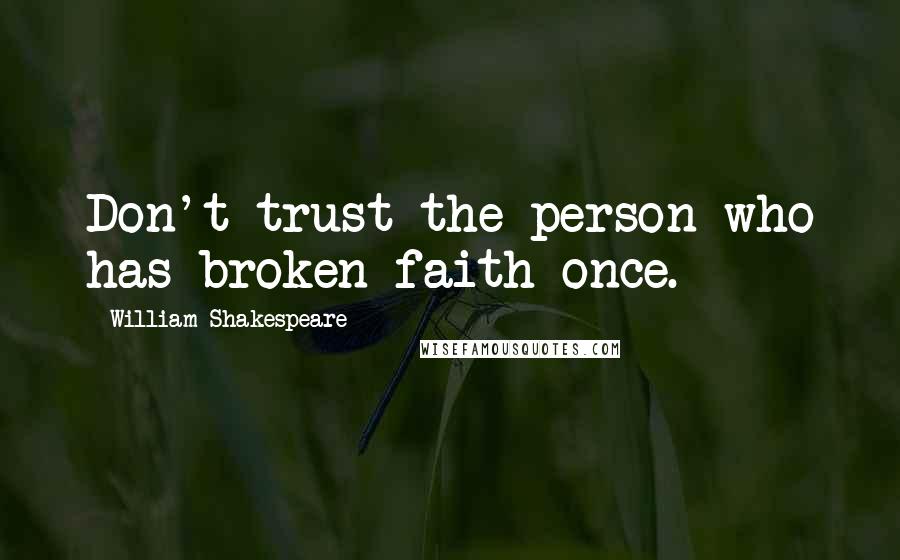 William Shakespeare Quotes: Don't trust the person who has broken faith once.