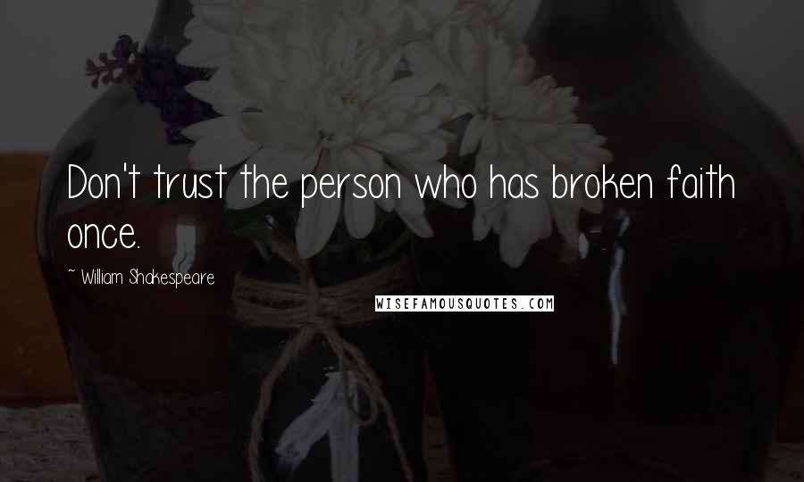 William Shakespeare Quotes: Don't trust the person who has broken faith once.