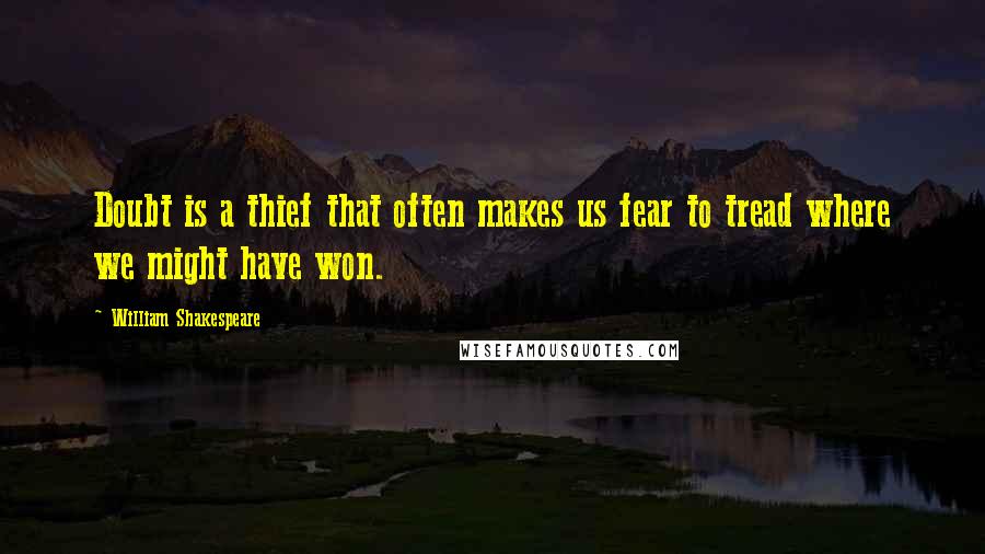 William Shakespeare Quotes: Doubt is a thief that often makes us fear to tread where we might have won.