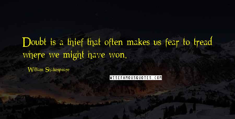 William Shakespeare Quotes: Doubt is a thief that often makes us fear to tread where we might have won.