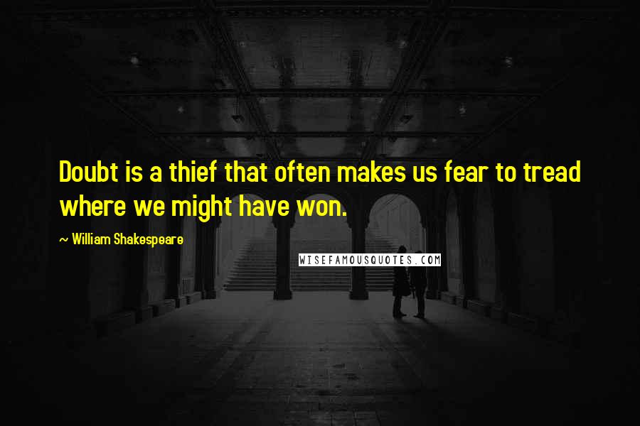 William Shakespeare Quotes: Doubt is a thief that often makes us fear to tread where we might have won.