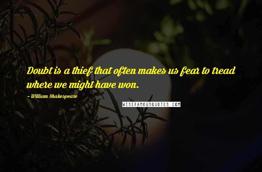 William Shakespeare Quotes: Doubt is a thief that often makes us fear to tread where we might have won.