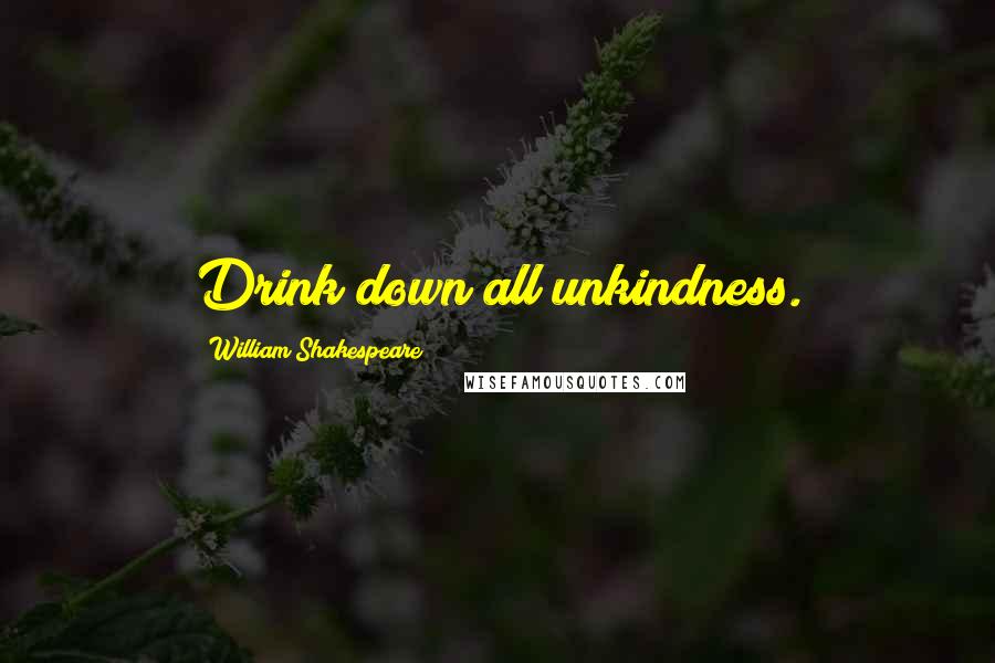 William Shakespeare Quotes: Drink down all unkindness.