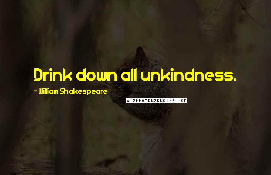 William Shakespeare Quotes: Drink down all unkindness.