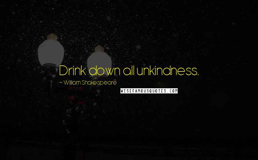 William Shakespeare Quotes: Drink down all unkindness.