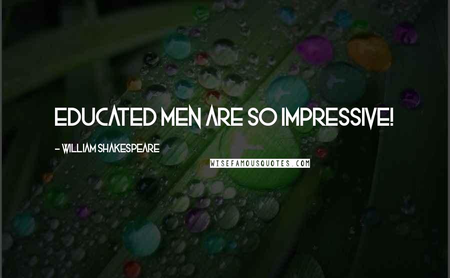 William Shakespeare Quotes: Educated men are so impressive!