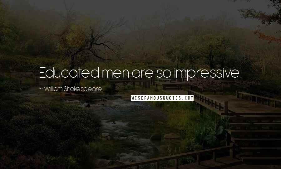 William Shakespeare Quotes: Educated men are so impressive!