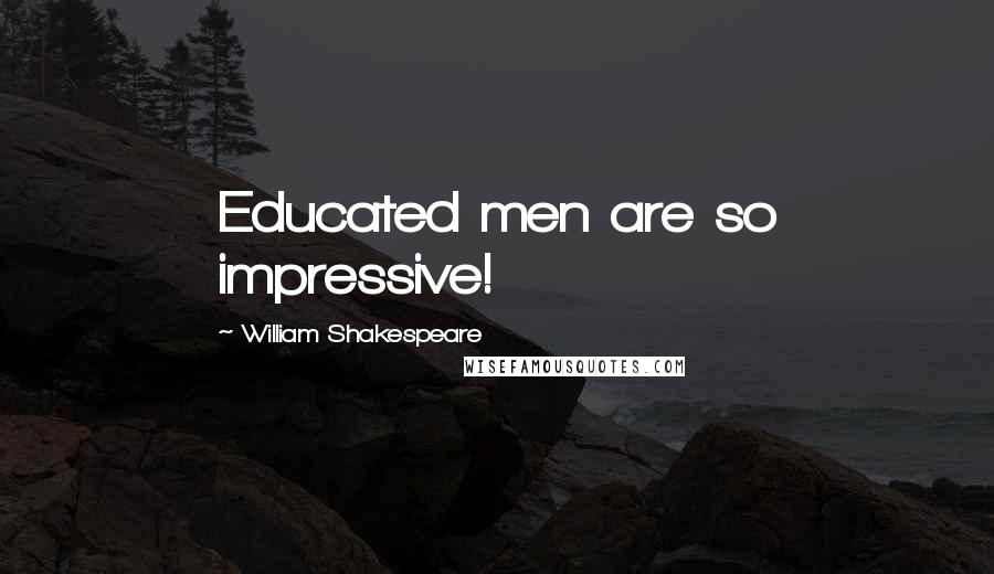 William Shakespeare Quotes: Educated men are so impressive!