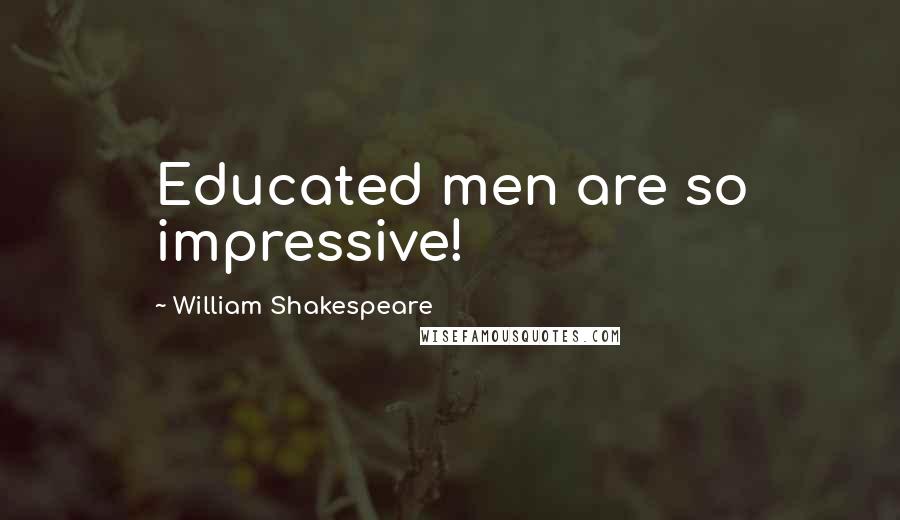William Shakespeare Quotes: Educated men are so impressive!