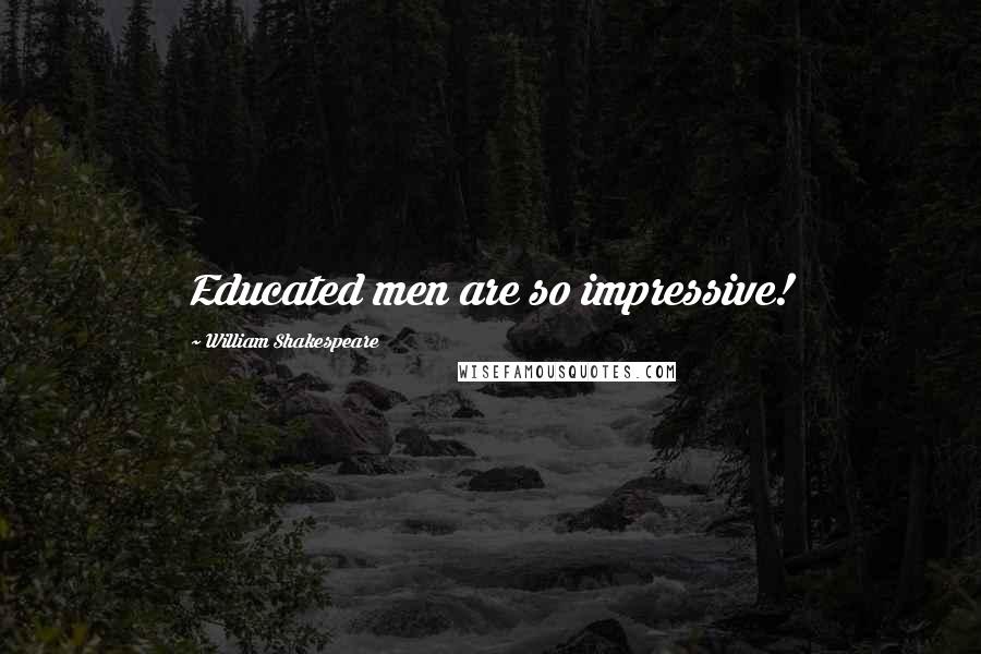 William Shakespeare Quotes: Educated men are so impressive!