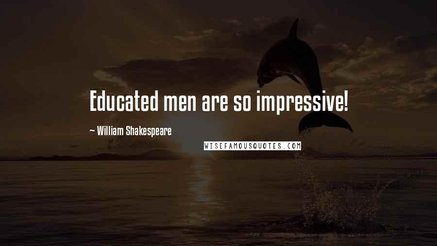 William Shakespeare Quotes: Educated men are so impressive!