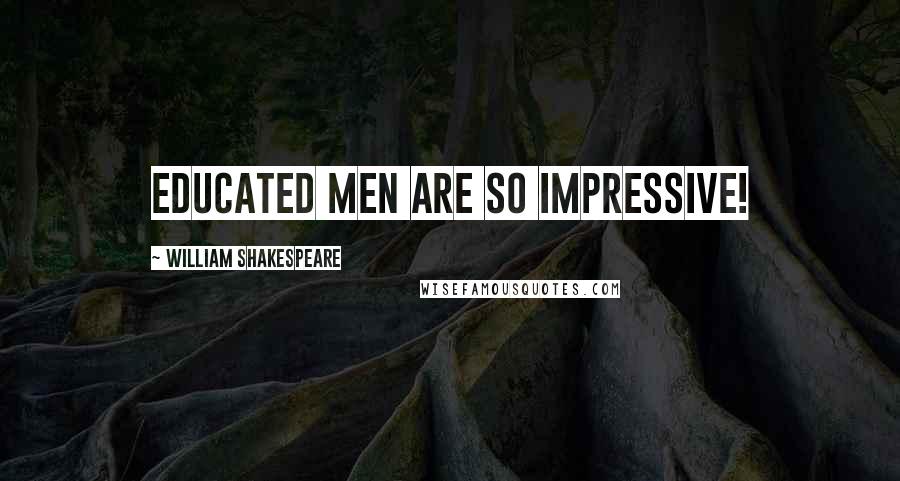William Shakespeare Quotes: Educated men are so impressive!