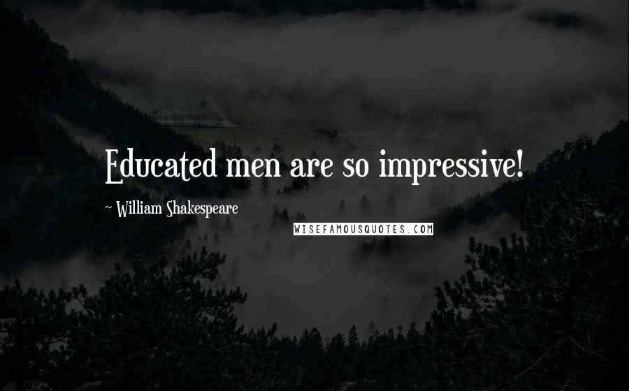 William Shakespeare Quotes: Educated men are so impressive!