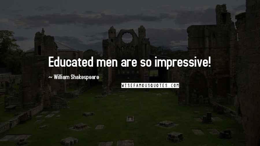 William Shakespeare Quotes: Educated men are so impressive!