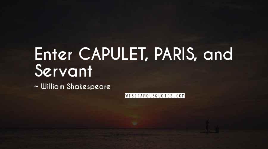 William Shakespeare Quotes: Enter CAPULET, PARIS, and Servant