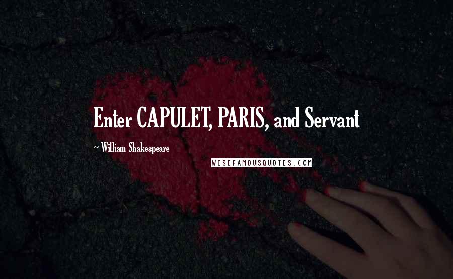 William Shakespeare Quotes: Enter CAPULET, PARIS, and Servant