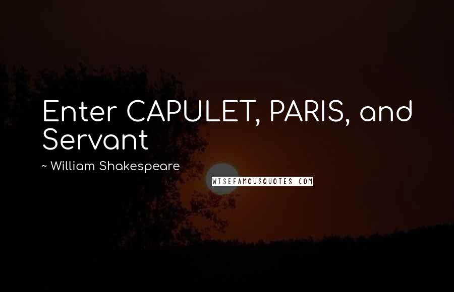 William Shakespeare Quotes: Enter CAPULET, PARIS, and Servant