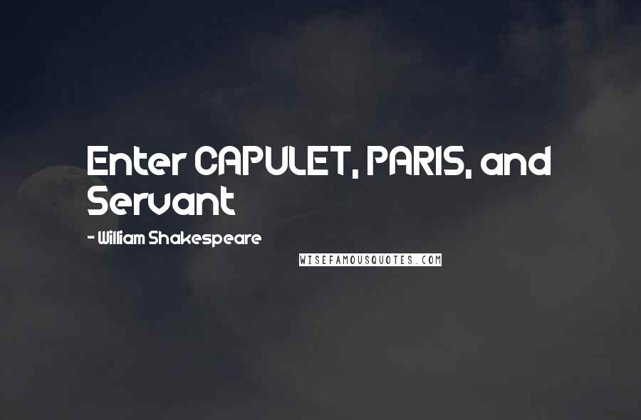 William Shakespeare Quotes: Enter CAPULET, PARIS, and Servant