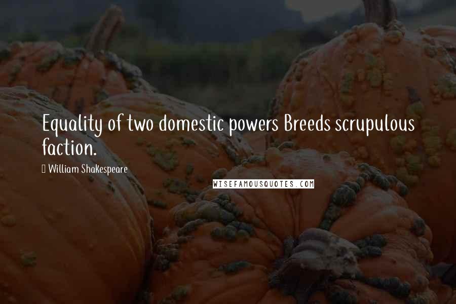 William Shakespeare Quotes: Equality of two domestic powers Breeds scrupulous faction.