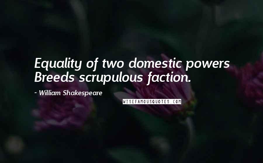 William Shakespeare Quotes: Equality of two domestic powers Breeds scrupulous faction.