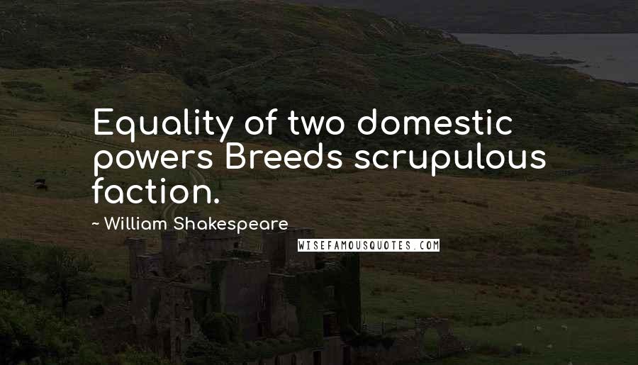 William Shakespeare Quotes: Equality of two domestic powers Breeds scrupulous faction.