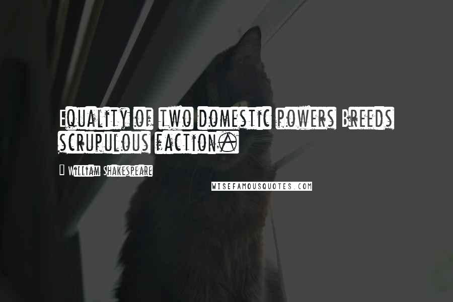 William Shakespeare Quotes: Equality of two domestic powers Breeds scrupulous faction.