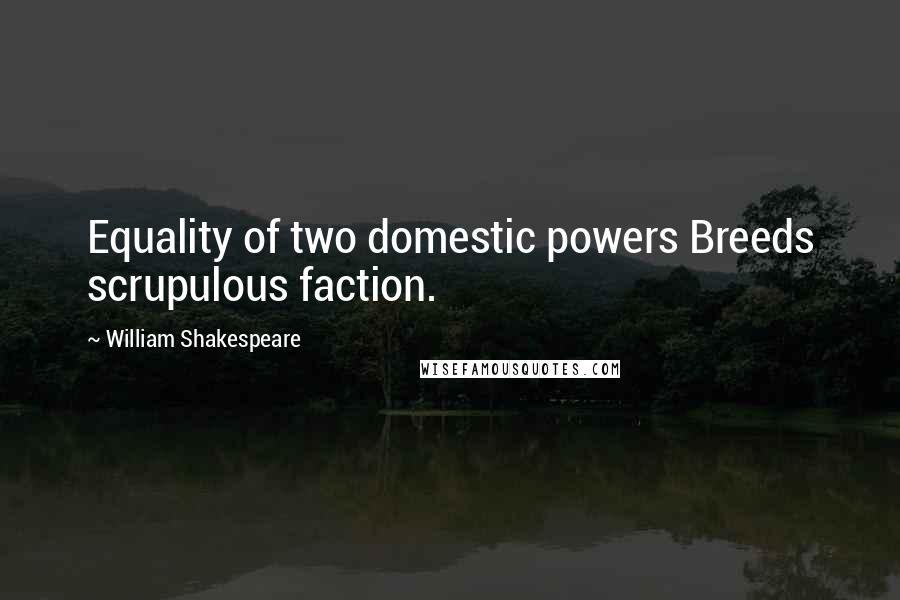 William Shakespeare Quotes: Equality of two domestic powers Breeds scrupulous faction.