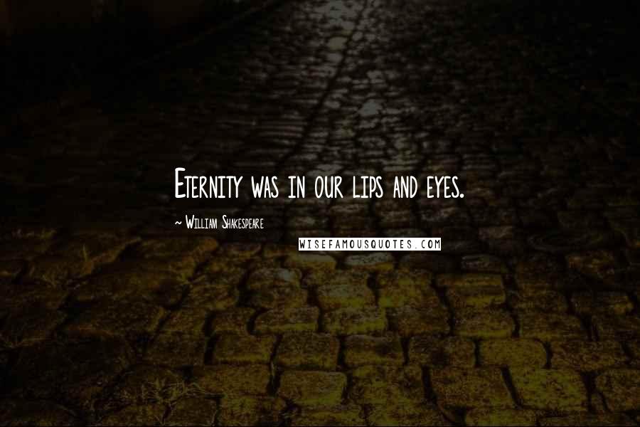 William Shakespeare Quotes: Eternity was in our lips and eyes.