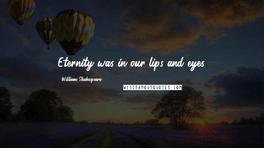 William Shakespeare Quotes: Eternity was in our lips and eyes.