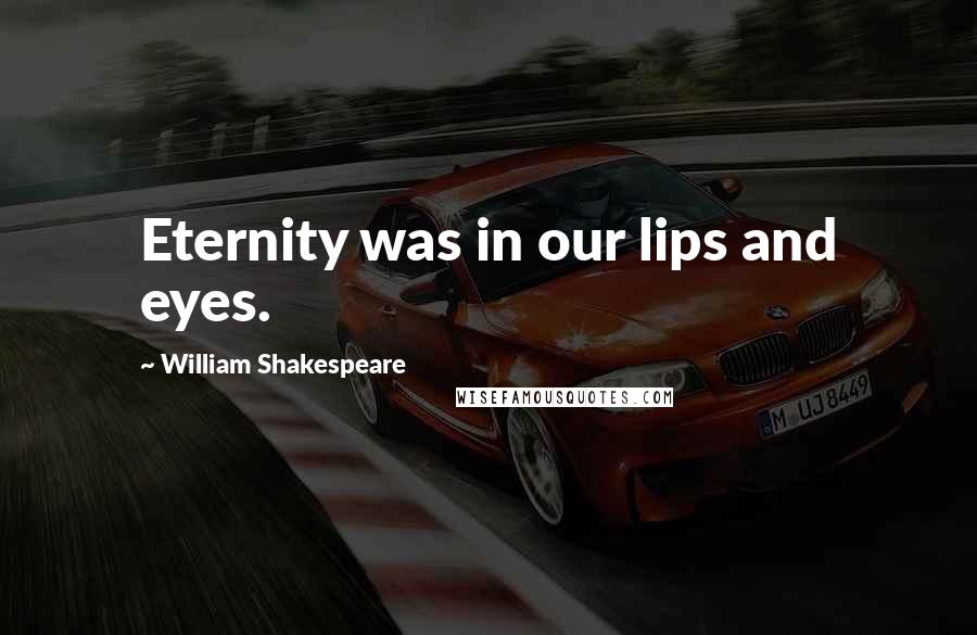 William Shakespeare Quotes: Eternity was in our lips and eyes.