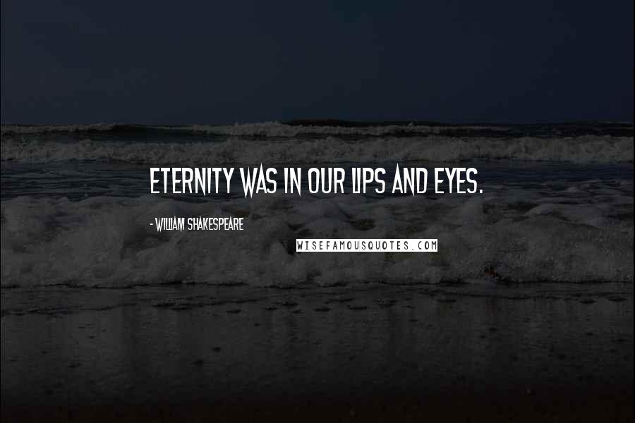 William Shakespeare Quotes: Eternity was in our lips and eyes.