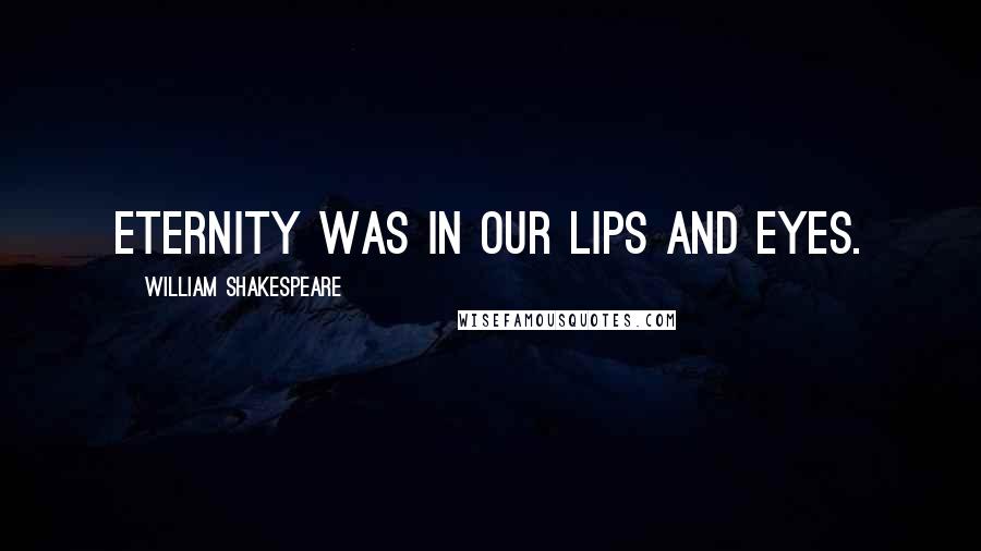 William Shakespeare Quotes: Eternity was in our lips and eyes.
