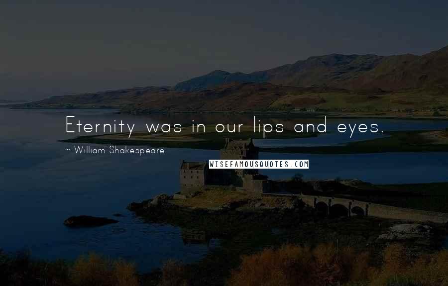 William Shakespeare Quotes: Eternity was in our lips and eyes.