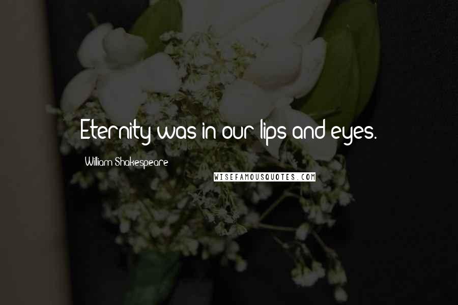 William Shakespeare Quotes: Eternity was in our lips and eyes.