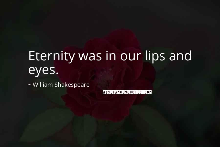 William Shakespeare Quotes: Eternity was in our lips and eyes.