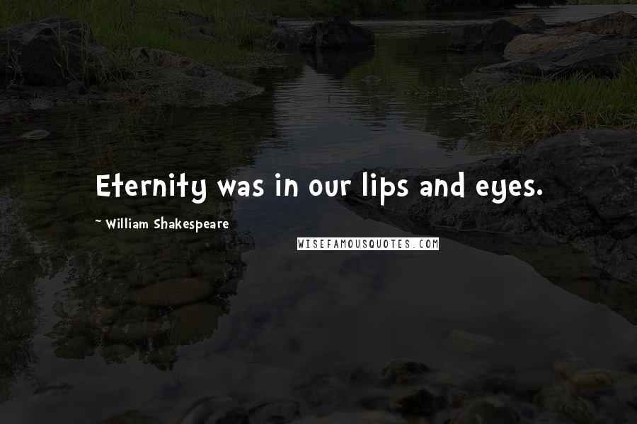 William Shakespeare Quotes: Eternity was in our lips and eyes.