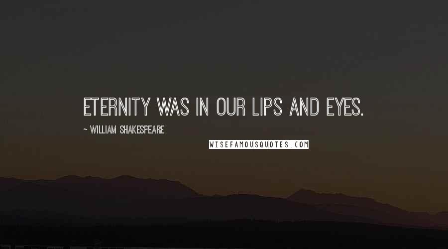 William Shakespeare Quotes: Eternity was in our lips and eyes.
