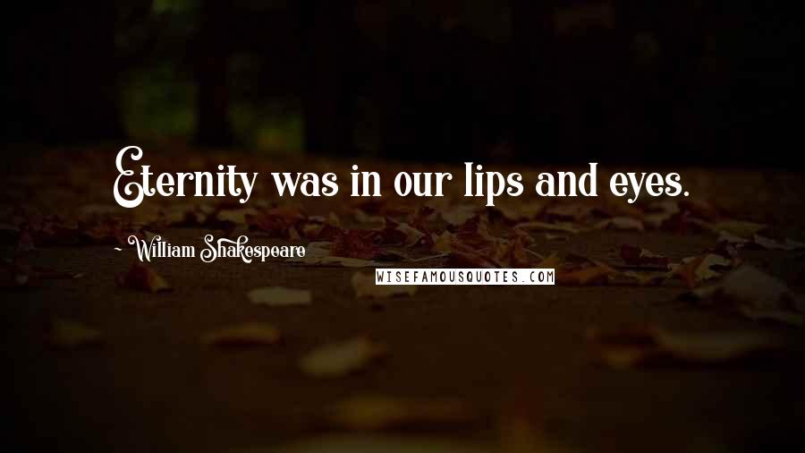 William Shakespeare Quotes: Eternity was in our lips and eyes.