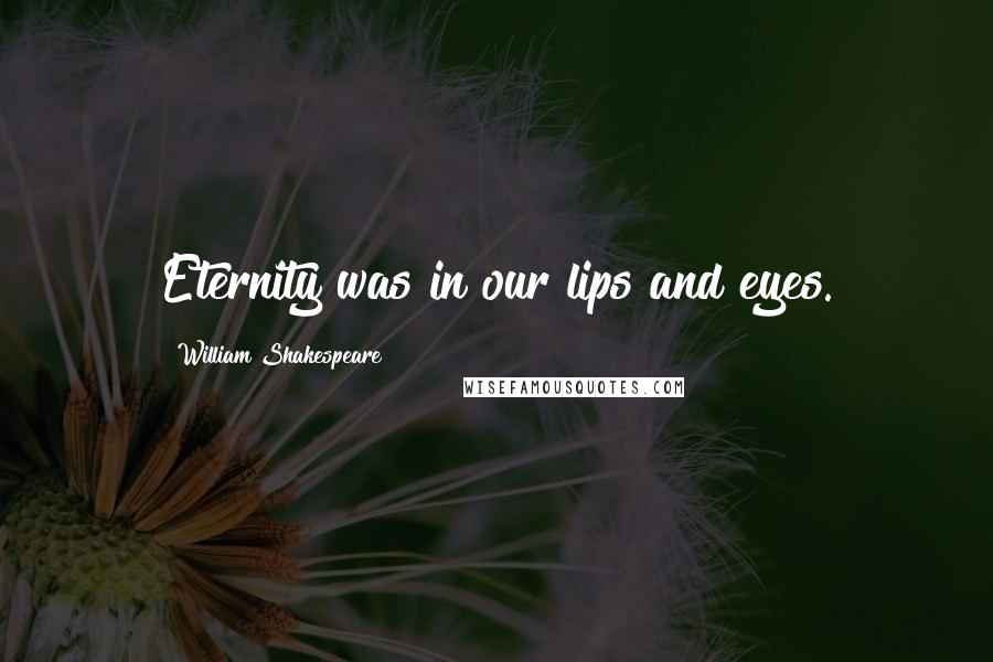 William Shakespeare Quotes: Eternity was in our lips and eyes.