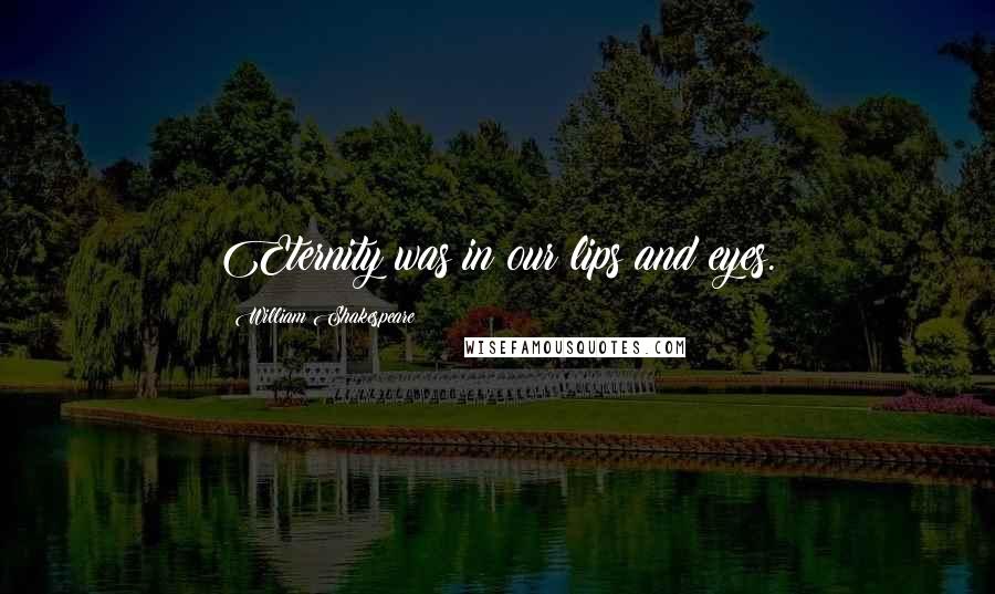 William Shakespeare Quotes: Eternity was in our lips and eyes.