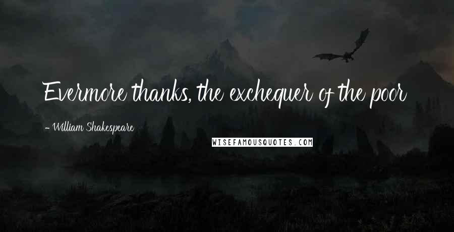 William Shakespeare Quotes: Evermore thanks, the exchequer of the poor