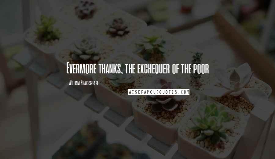 William Shakespeare Quotes: Evermore thanks, the exchequer of the poor