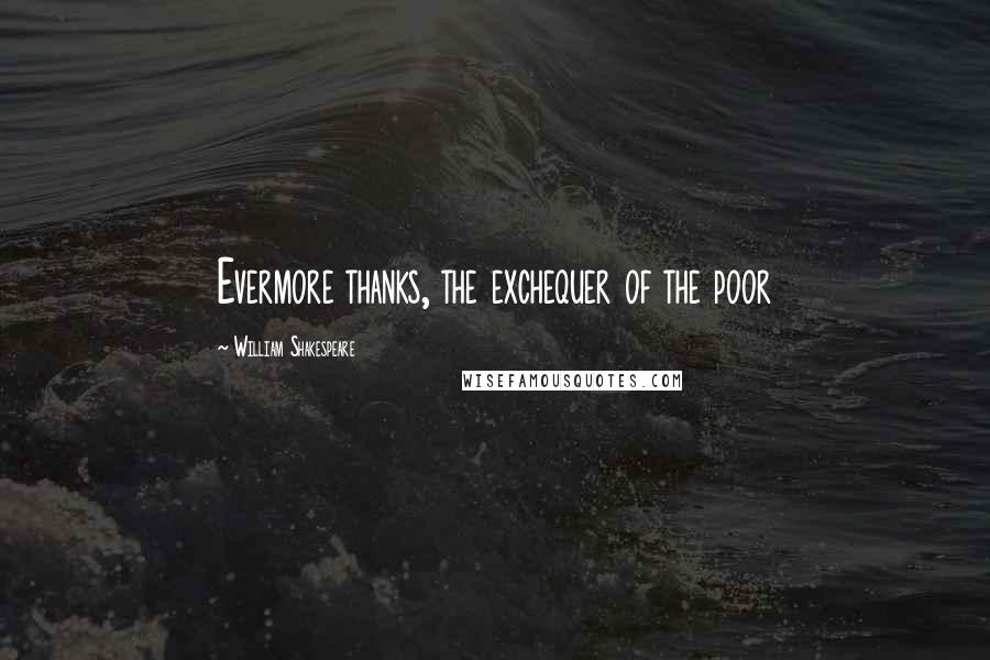 William Shakespeare Quotes: Evermore thanks, the exchequer of the poor