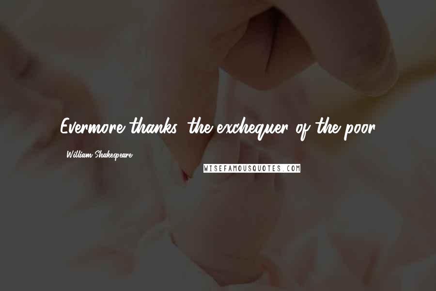 William Shakespeare Quotes: Evermore thanks, the exchequer of the poor
