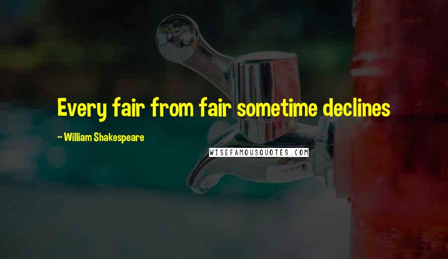 William Shakespeare Quotes: Every fair from fair sometime declines