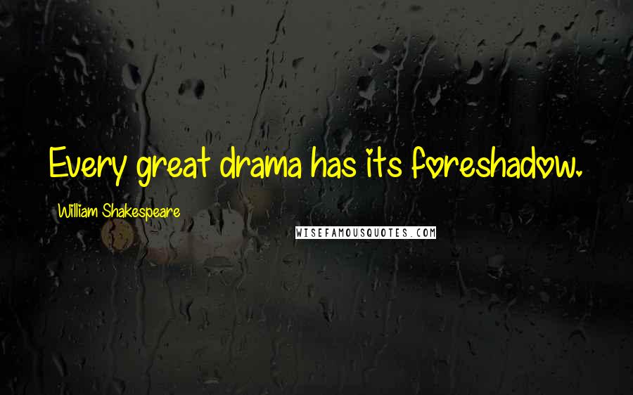 William Shakespeare Quotes: Every great drama has its foreshadow.