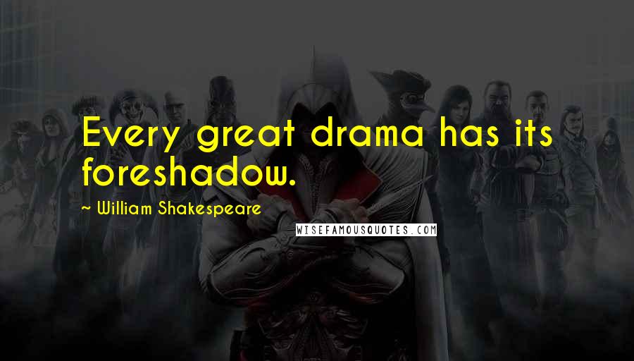 William Shakespeare Quotes: Every great drama has its foreshadow.