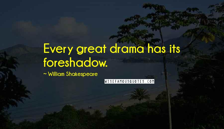 William Shakespeare Quotes: Every great drama has its foreshadow.